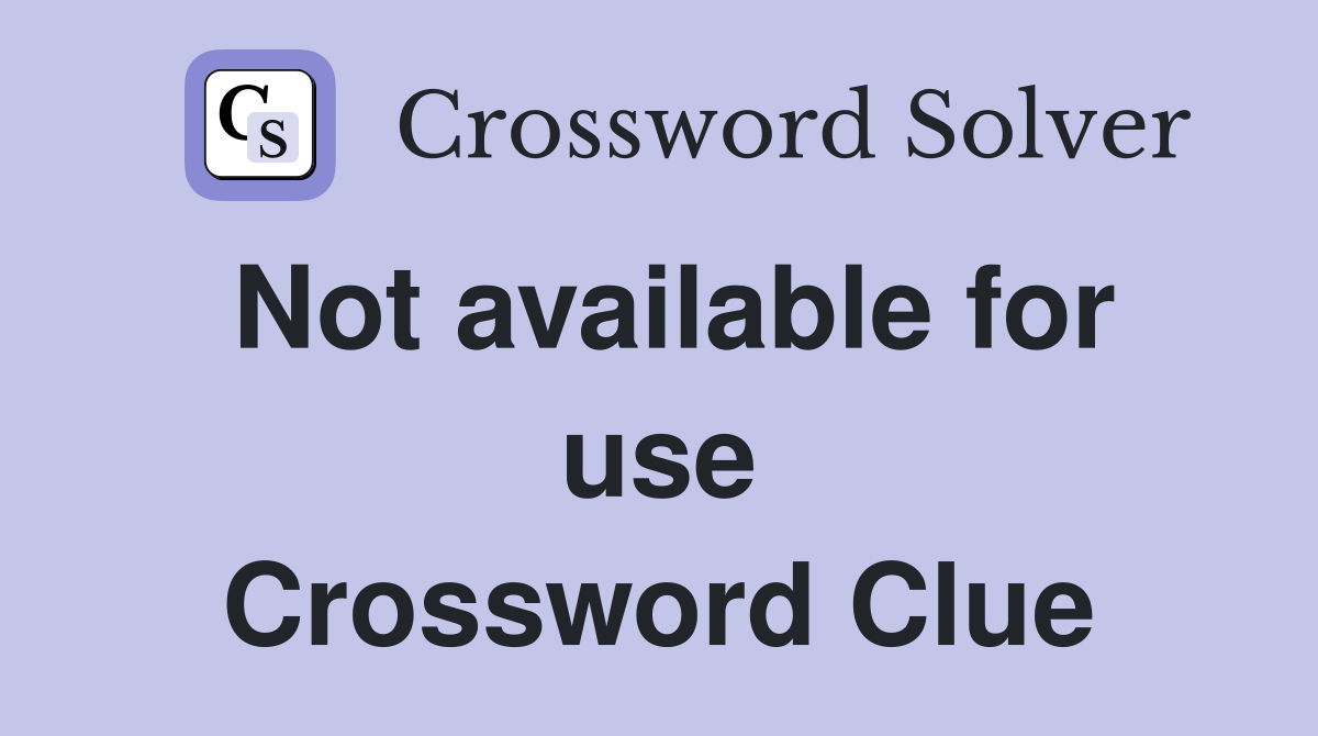 Not available for use Crossword Clue