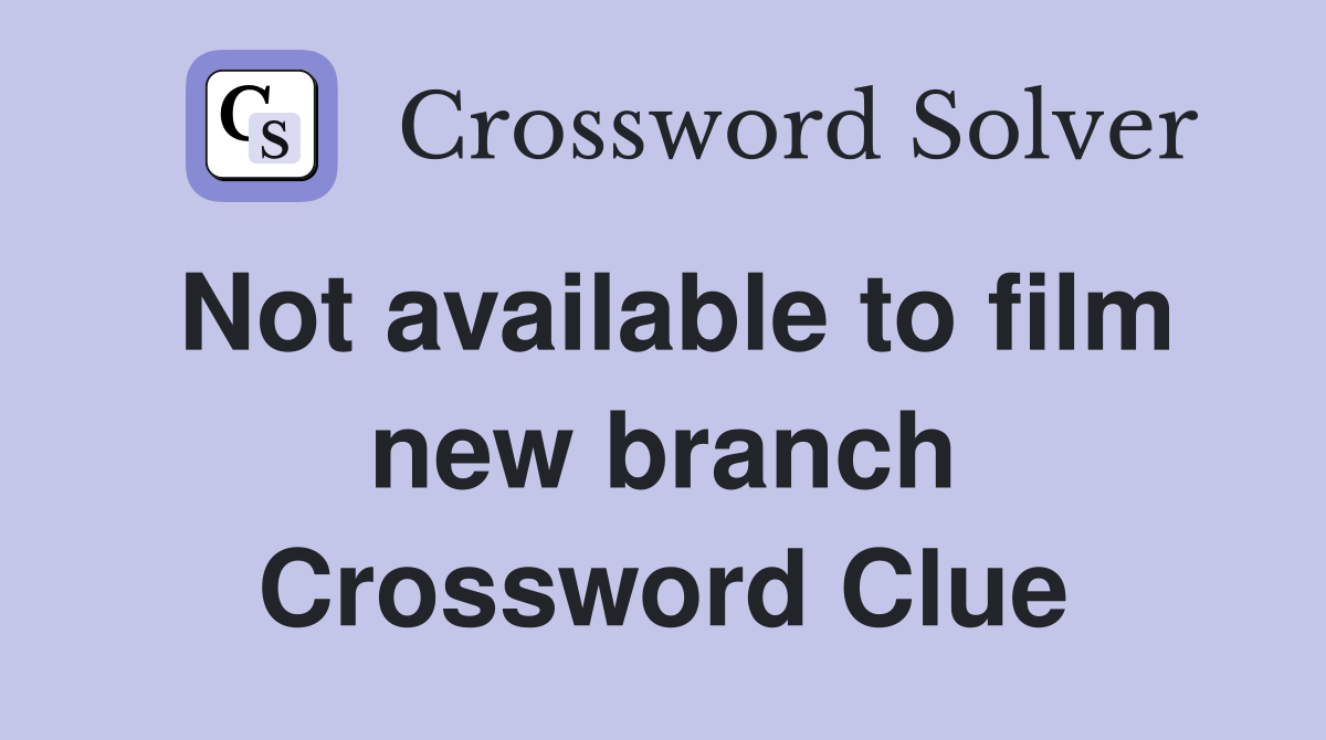 Not available to film new branch Crossword Clue