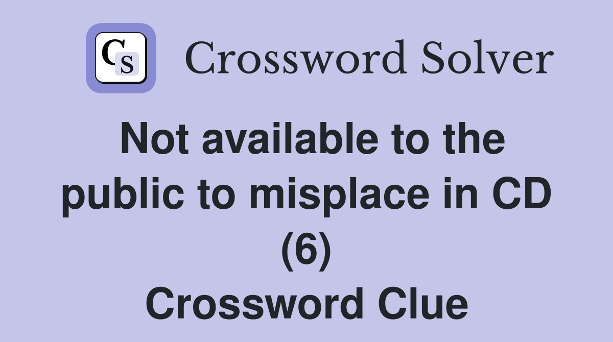 Not available to the public to misplace in CD (6) Crossword Clue