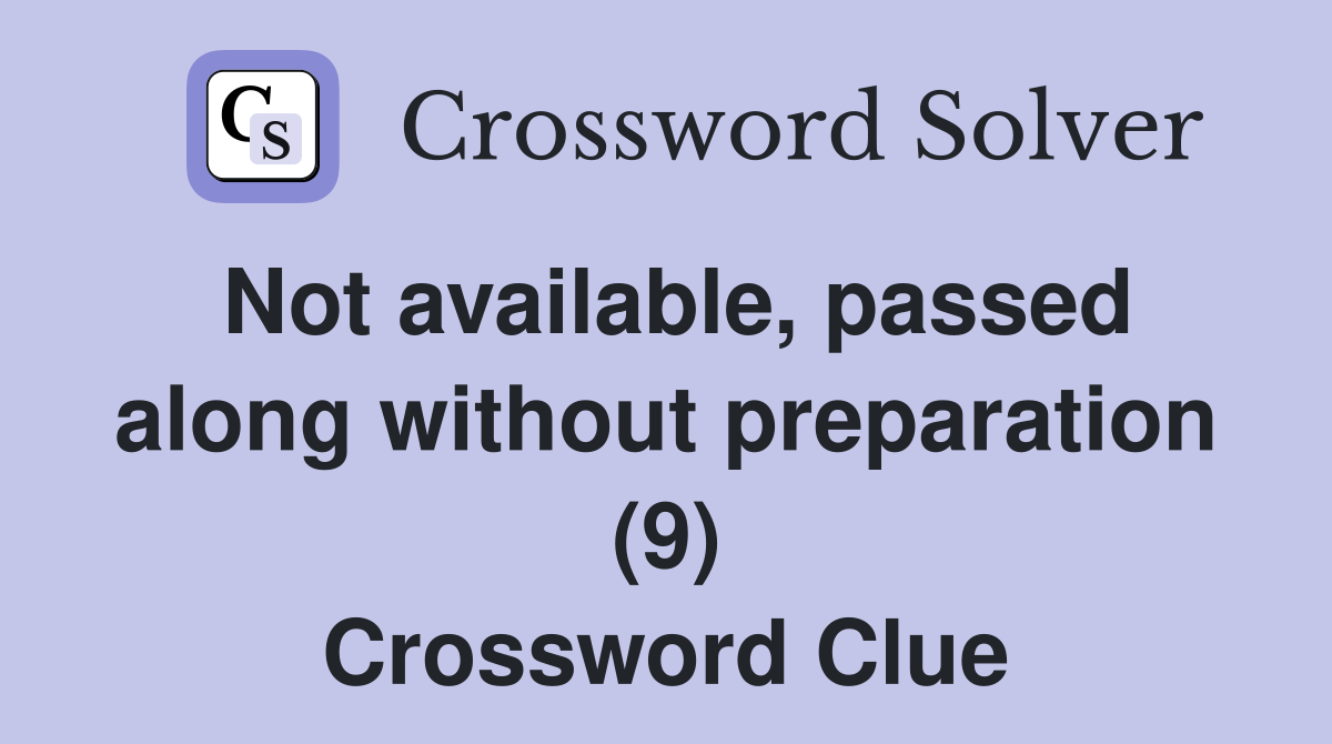 Not available, passed along without preparation (9) Crossword Clue