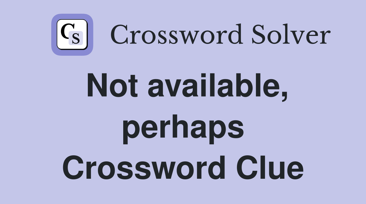 Not available, perhaps Crossword Clue