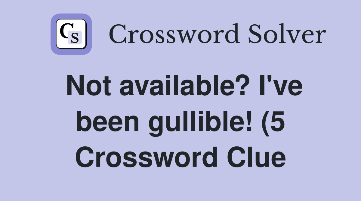 Not available? I #39 ve been gullible (5) Crossword Clue Answers Not available? I #39 ve been gullible (5) Crossword Clue Answers