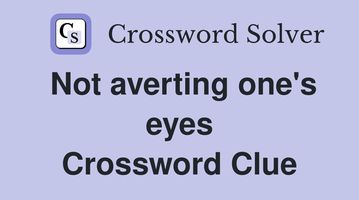 Not averting one's eyes Crossword Clue