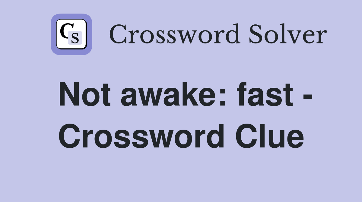 Not awake: fast - Crossword Clue