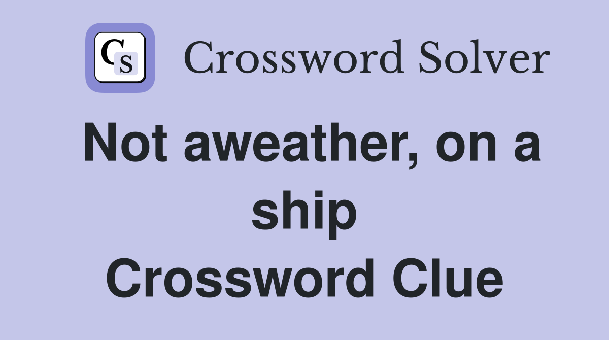 Not aweather, on a ship Crossword Clue