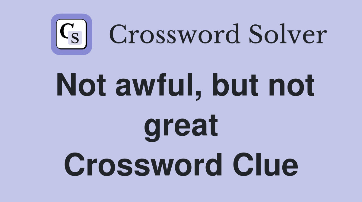 Not awful, but not great Crossword Clue