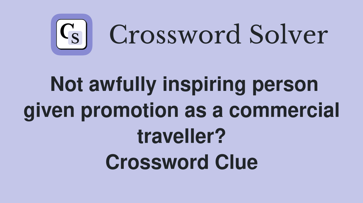 Not awfully inspiring person given promotion as a commercial traveller? Crossword Clue