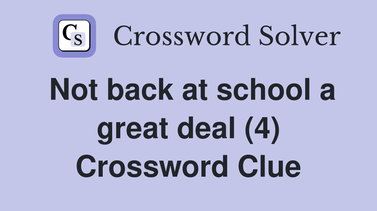 Not back at school a great deal (4) Crossword Clue