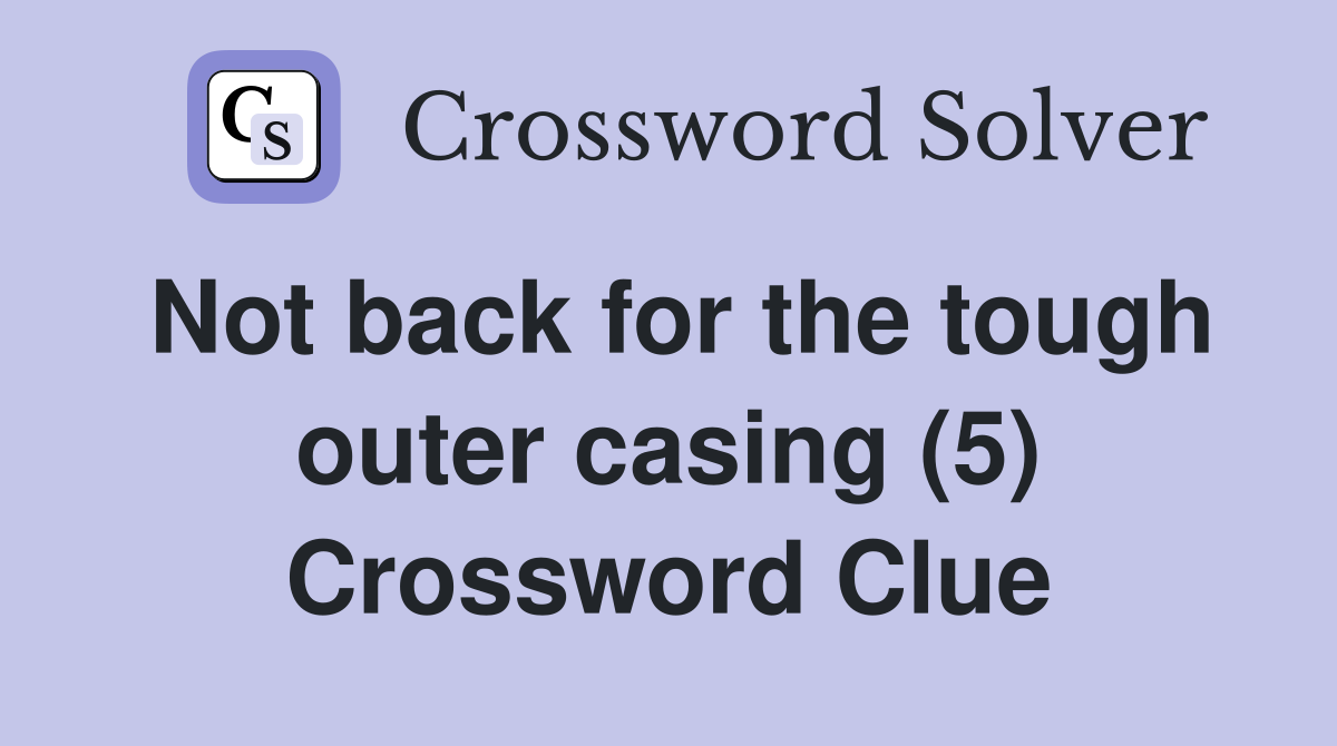 Not back for the tough outer casing (5) Crossword Clue