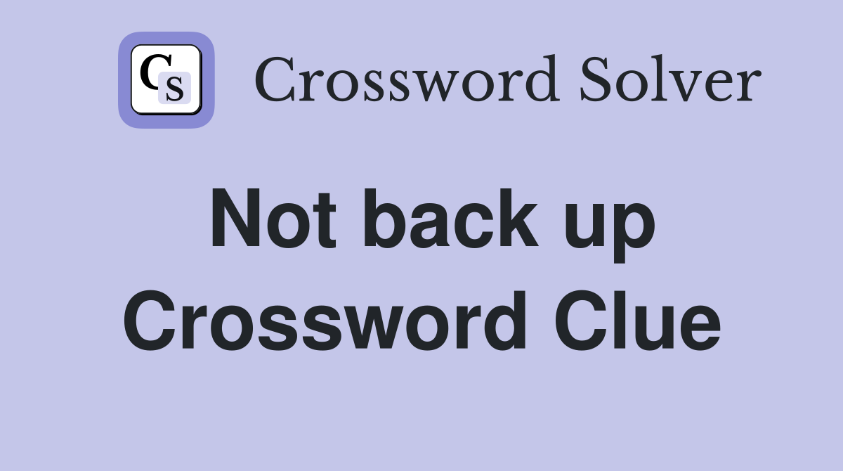 Not back up Crossword Clue