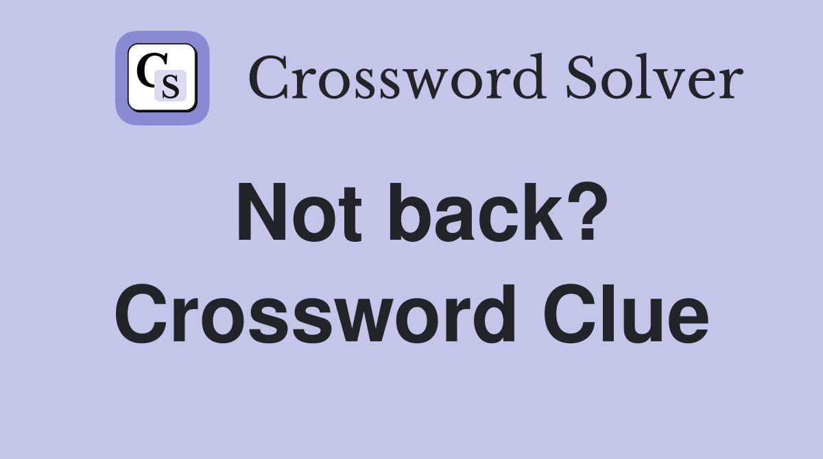 Not back? Crossword Clue