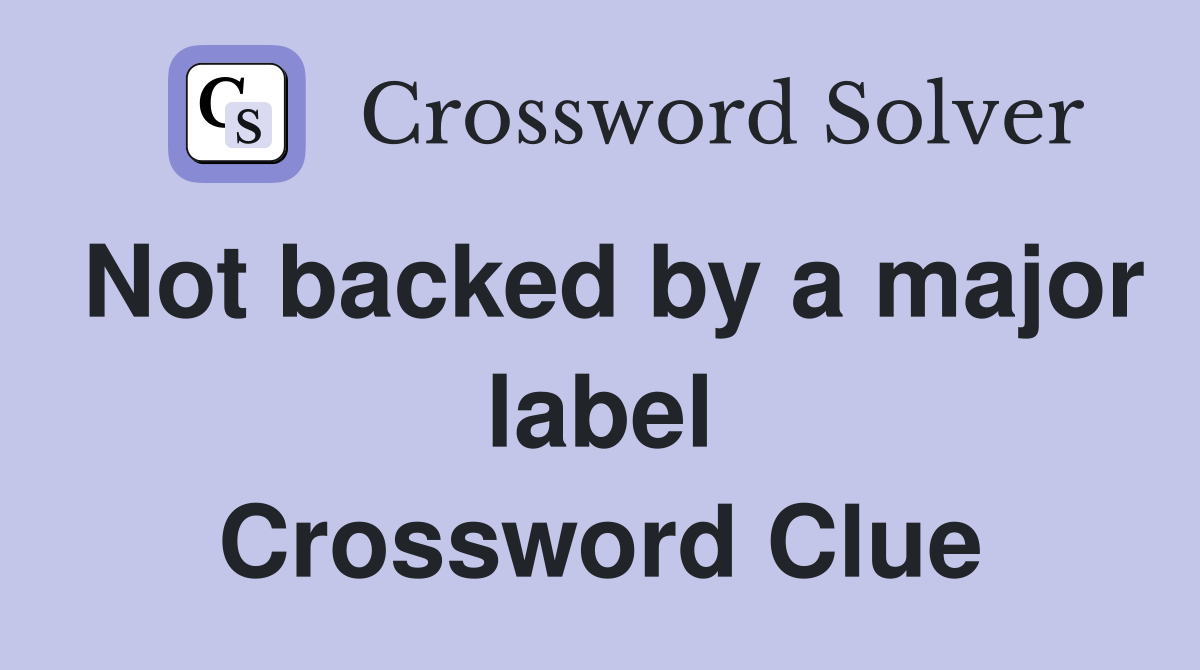 Not backed by a major label Crossword Clue
