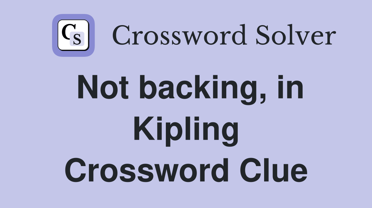Not backing, in Kipling Crossword Clue
