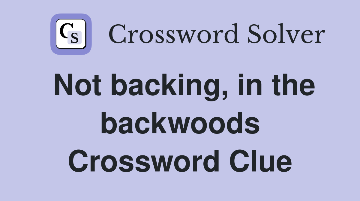 Not backing, in the backwoods Crossword Clue