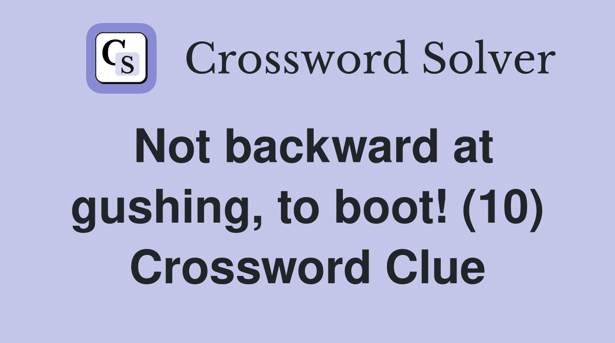 Not backward at gushing, to boot! (10) Crossword Clue