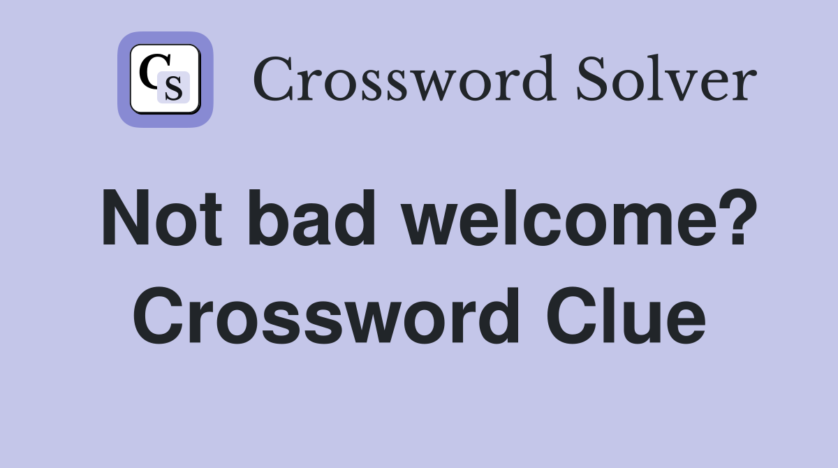 Not bad welcome? Crossword Clue