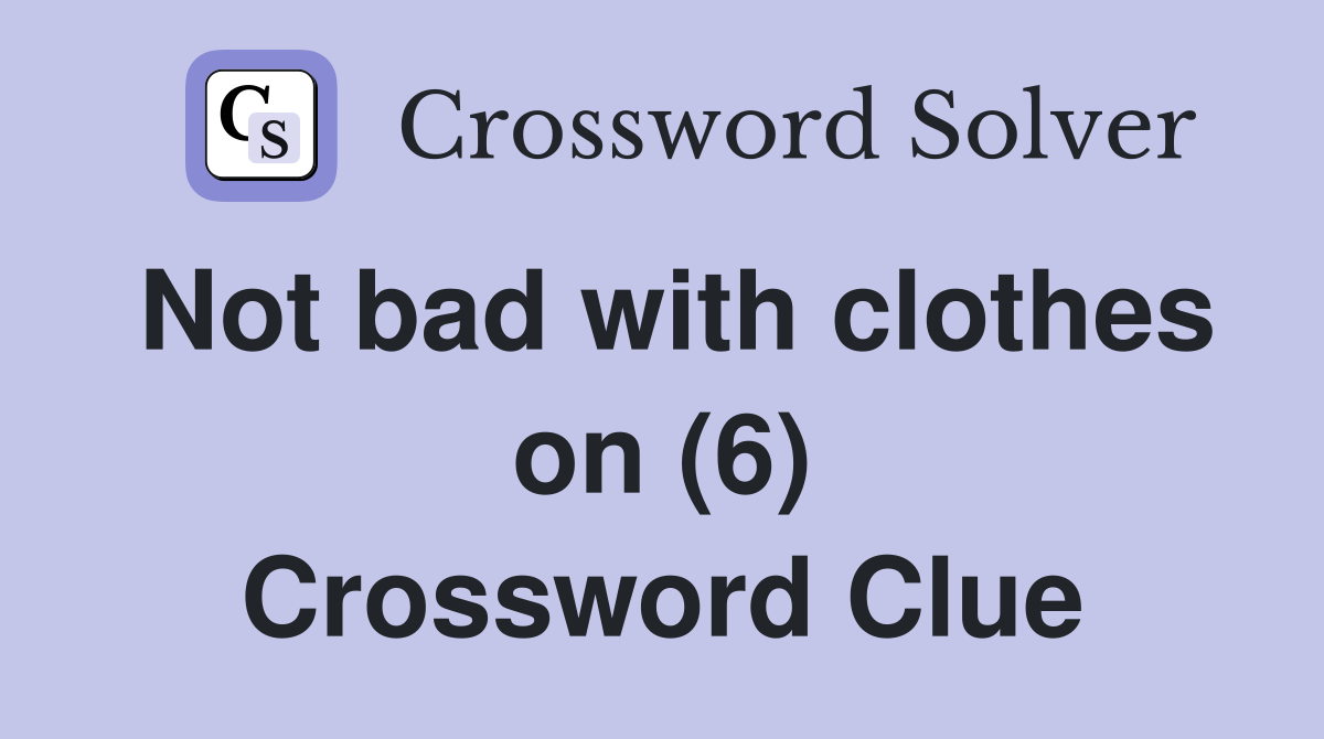 Not bad with clothes on (6) Crossword Clue