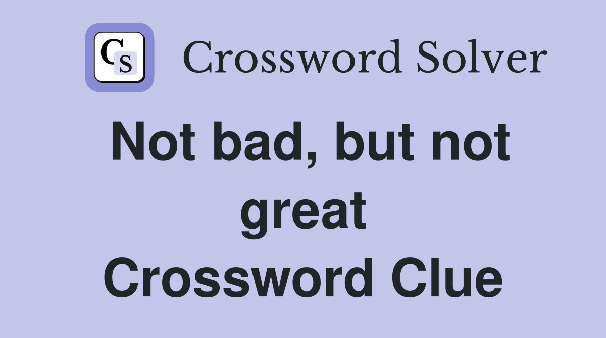 Not bad, but not great Crossword Clue