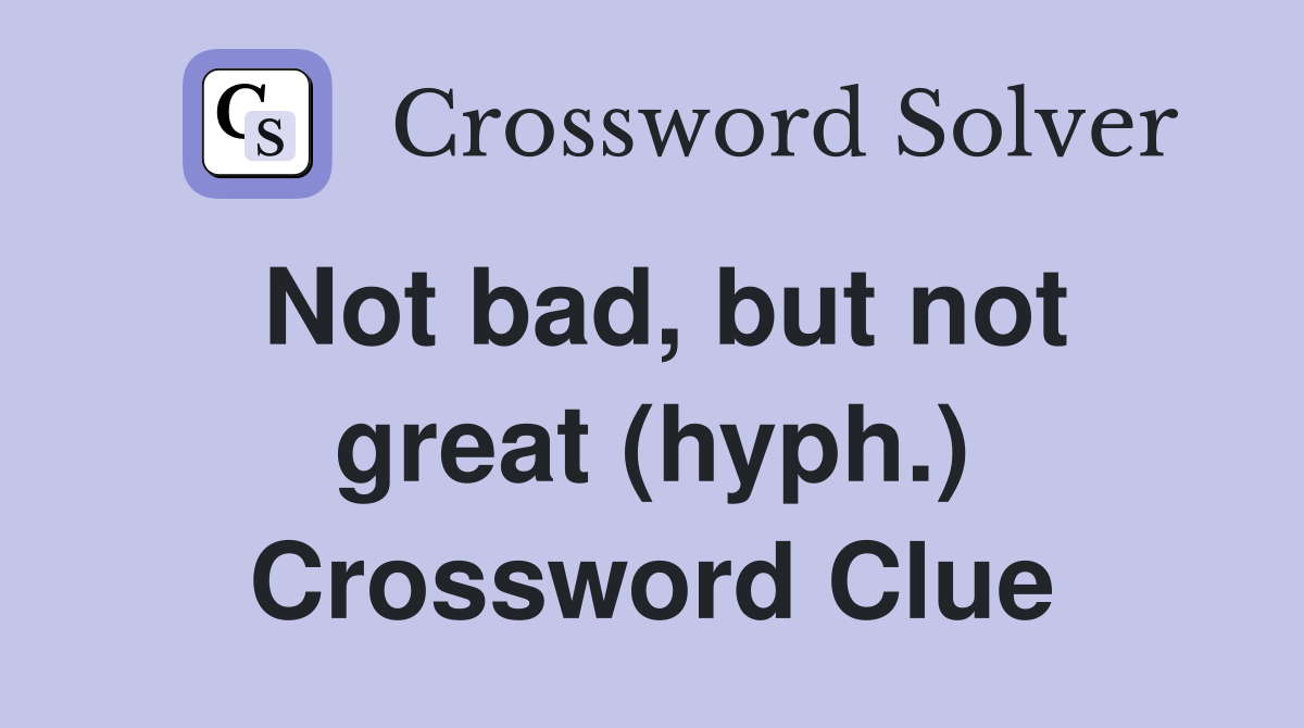 Not bad, but not great (hyph.) Crossword Clue