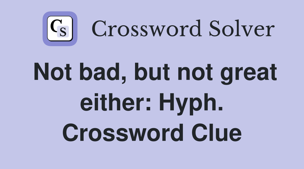 Not bad, but not great either: Hyph. Crossword Clue