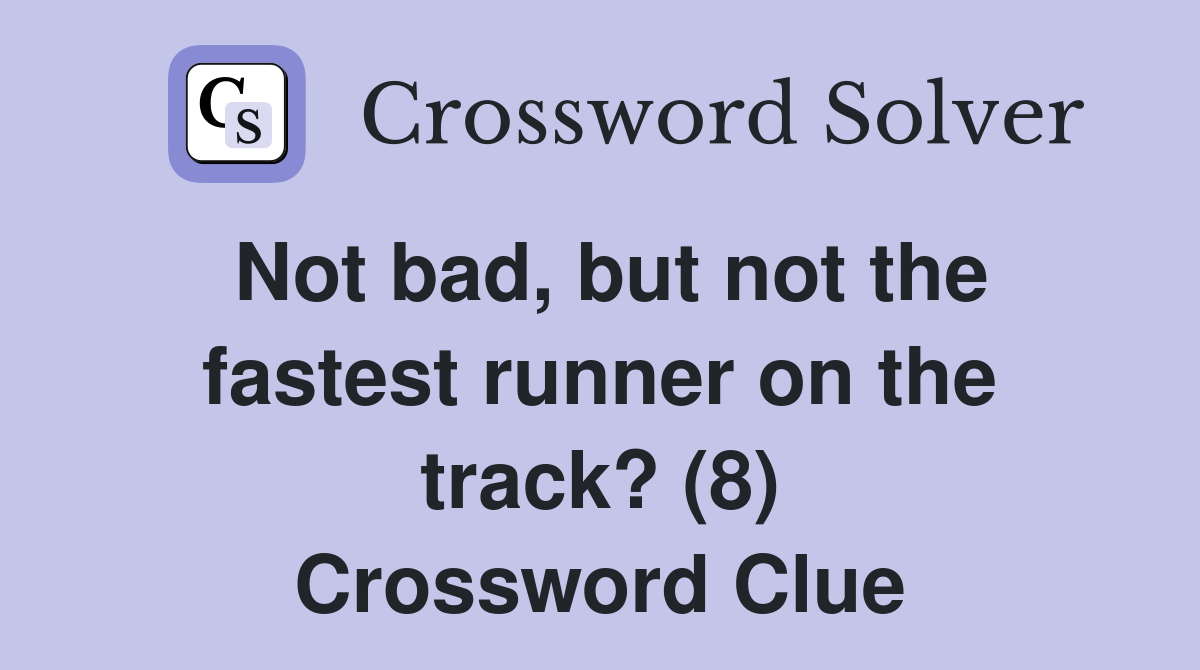 Not bad, but not the fastest runner on the track? (8) Crossword Clue