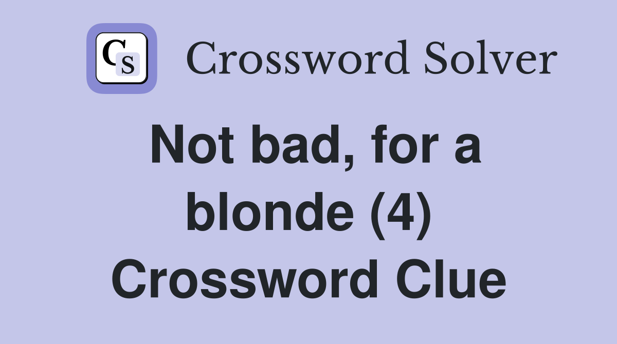Not bad, for a blonde (4) Crossword Clue