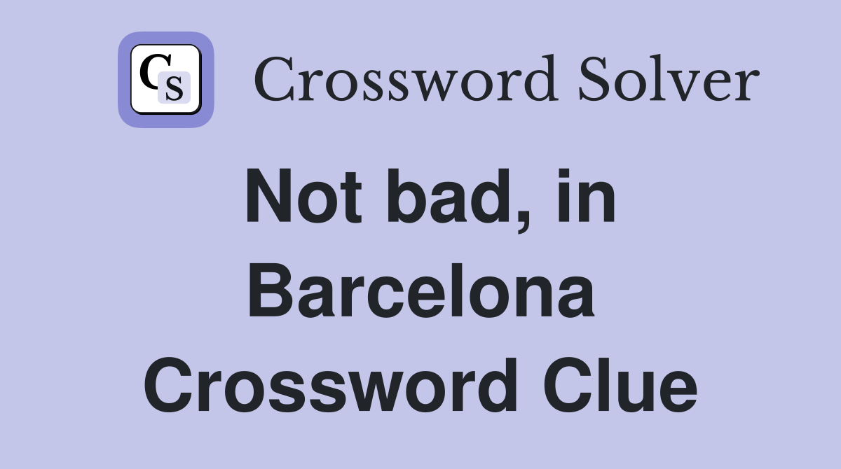 Not bad, in Barcelona Crossword Clue