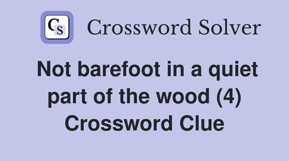 Not barefoot in a quiet part of the wood (4) Crossword Clue