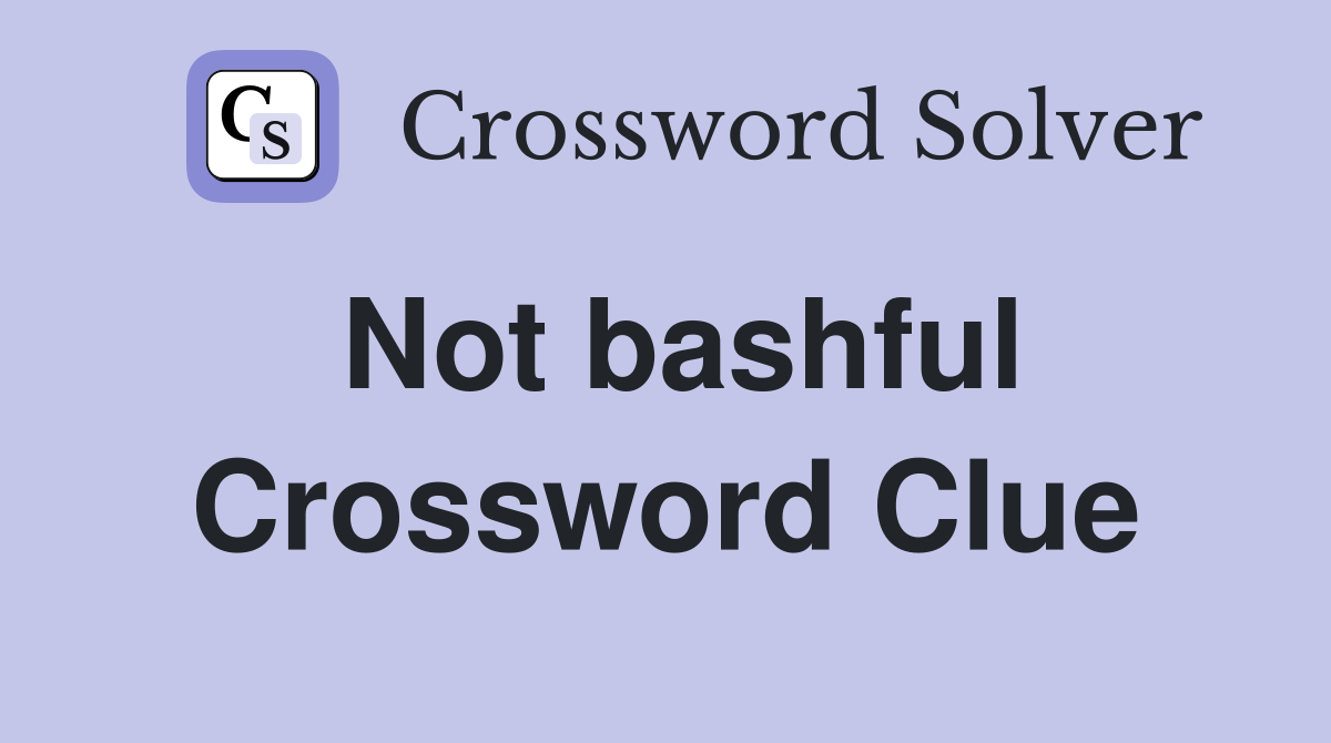 Not bashful Crossword Clue