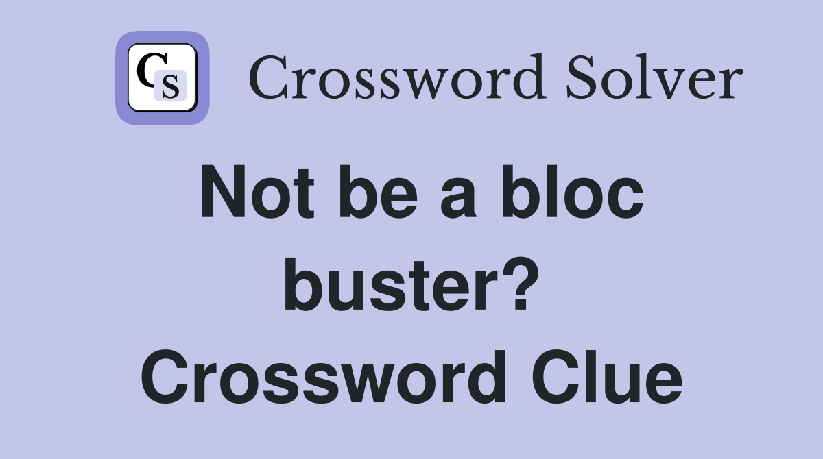 Not be a bloc buster? Crossword Clue