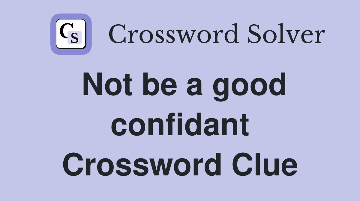 Not be a good confidant Crossword Clue