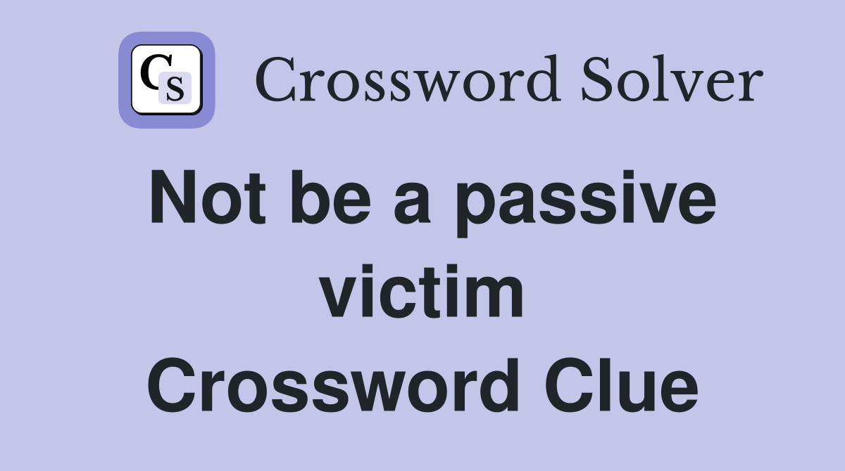 Not be a passive victim Crossword Clue