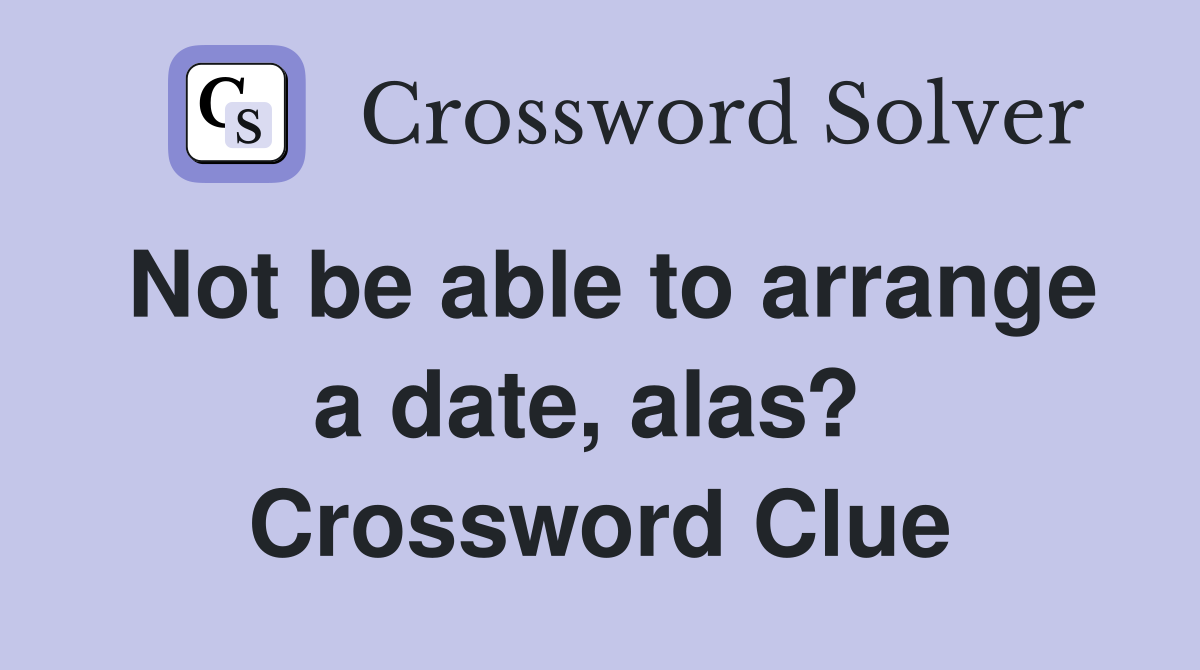 Not be able to arrange a date, alas?  Crossword Clue
