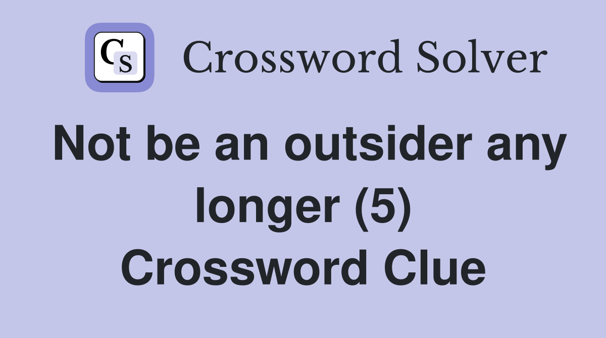 Not be an outsider any longer (5) Crossword Clue