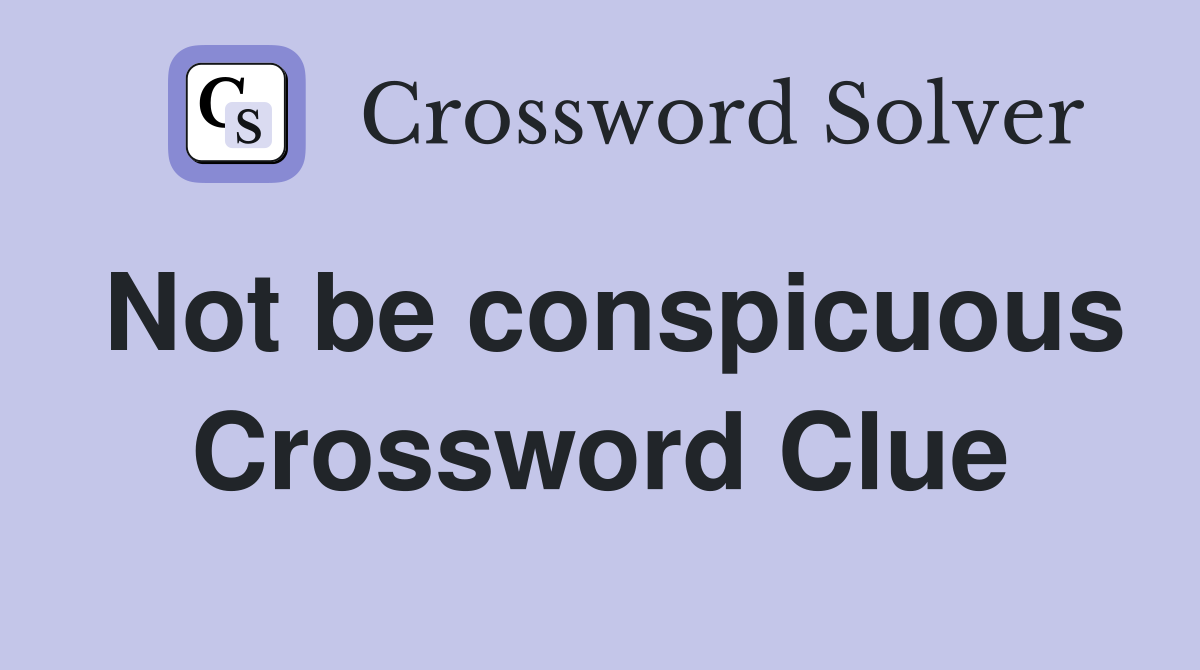 Not be conspicuous Crossword Clue