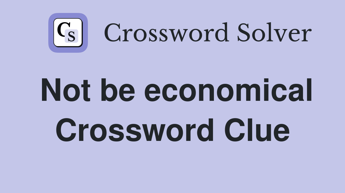 Not be economical Crossword Clue