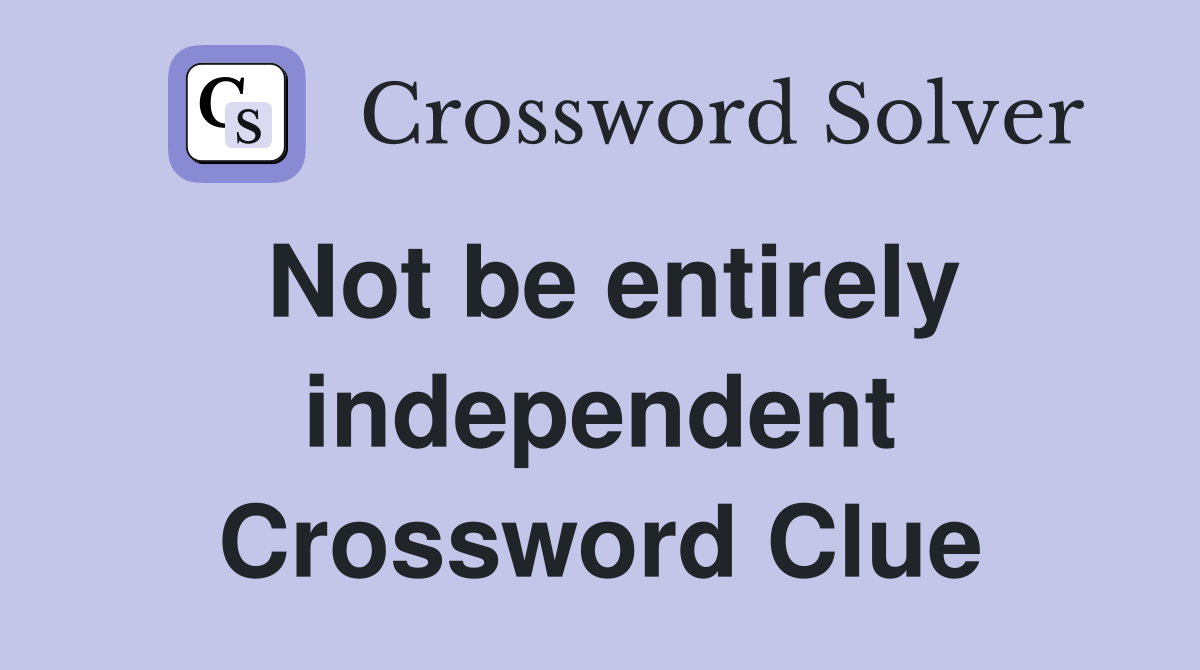 Not be entirely independent Crossword Clue