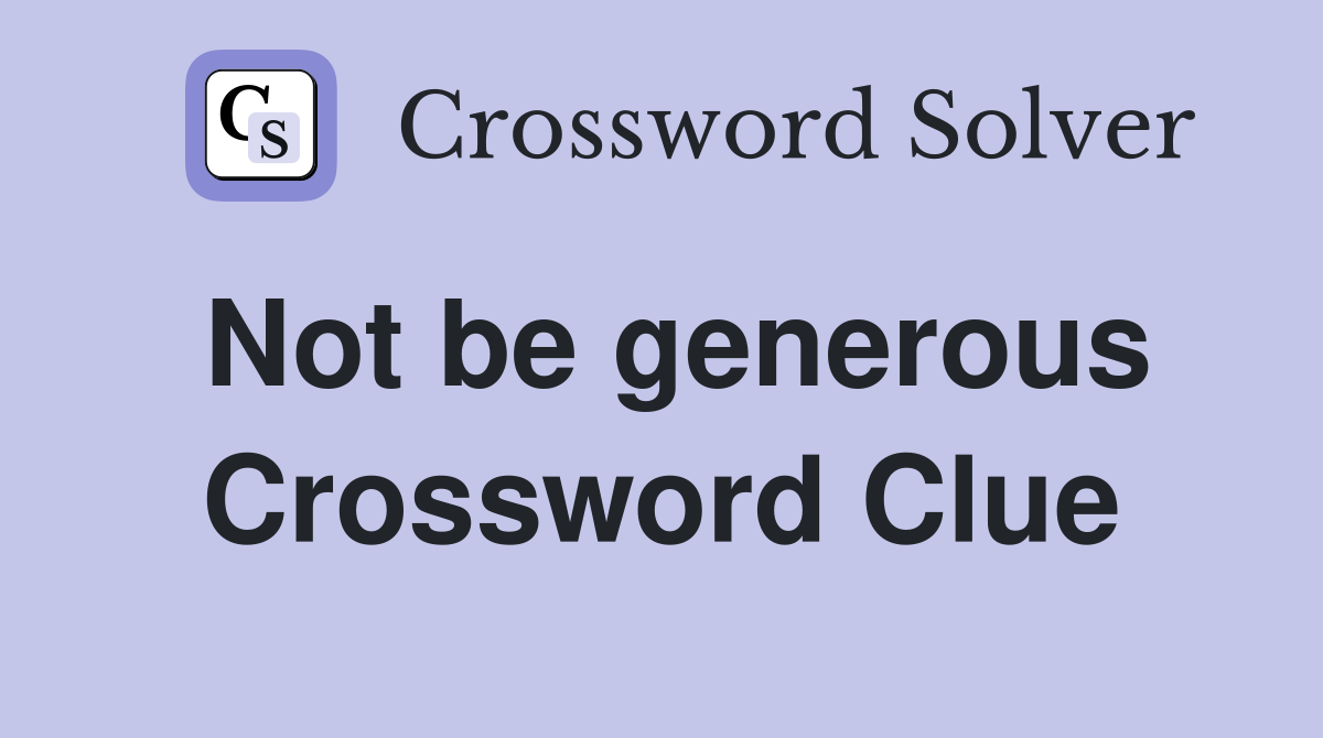 Not be generous Crossword Clue