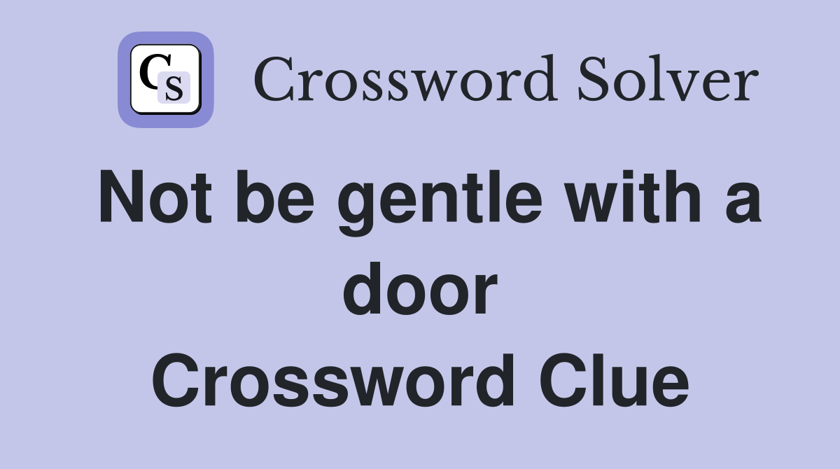 Not be gentle with a door Crossword Clue
