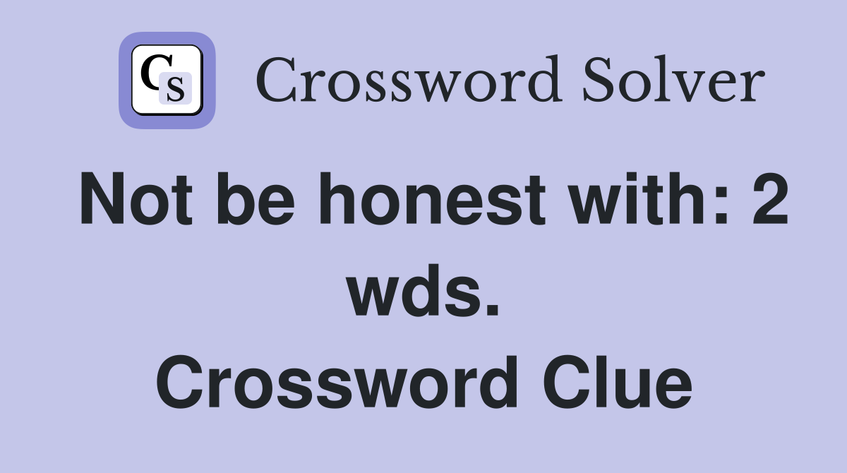 Not be honest with: 2 wds. Crossword Clue