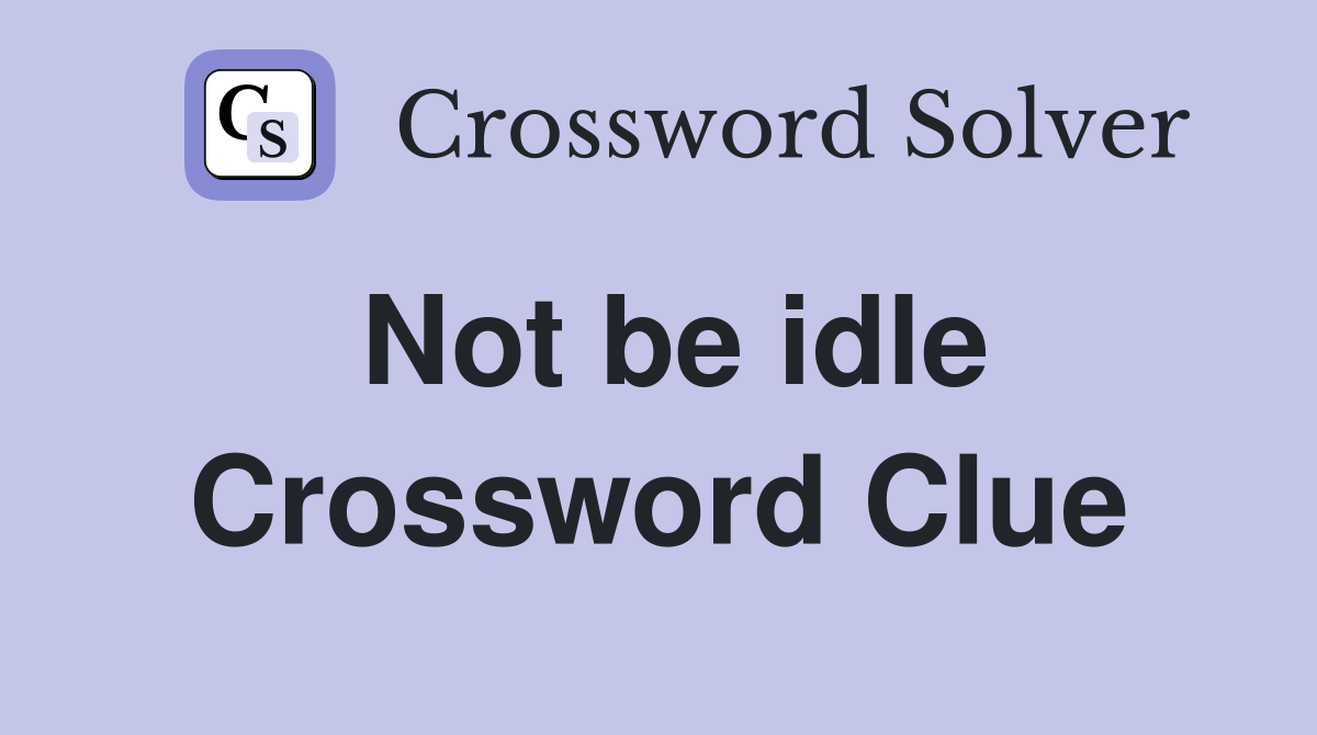 Not be idle Crossword Clue