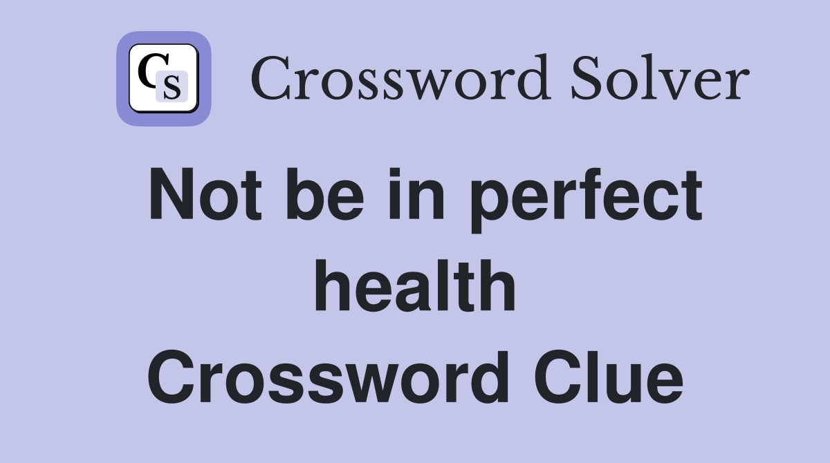 Not be in perfect health Crossword Clue