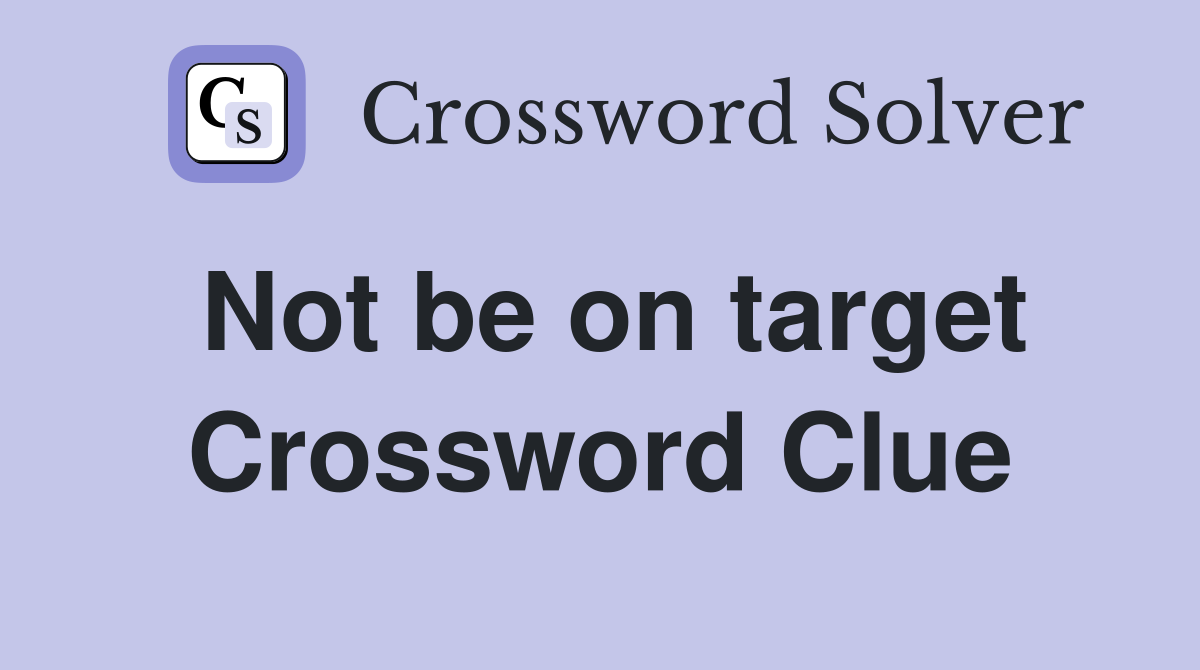 Not be on target Crossword Clue