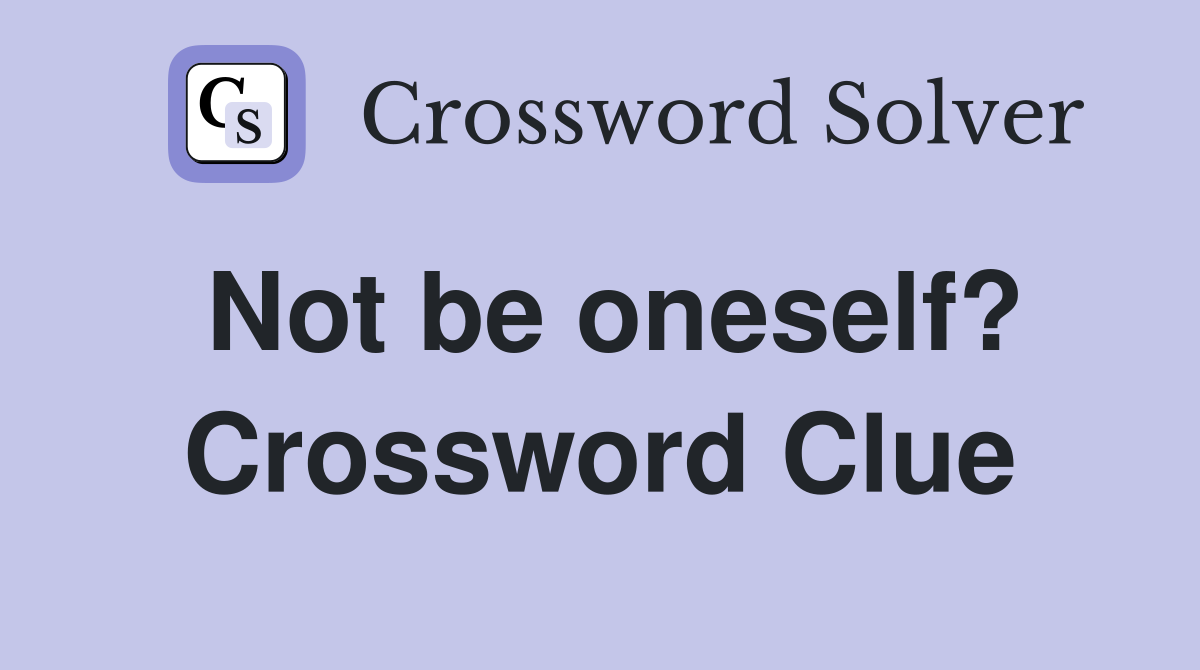 Not be oneself? Crossword Clue