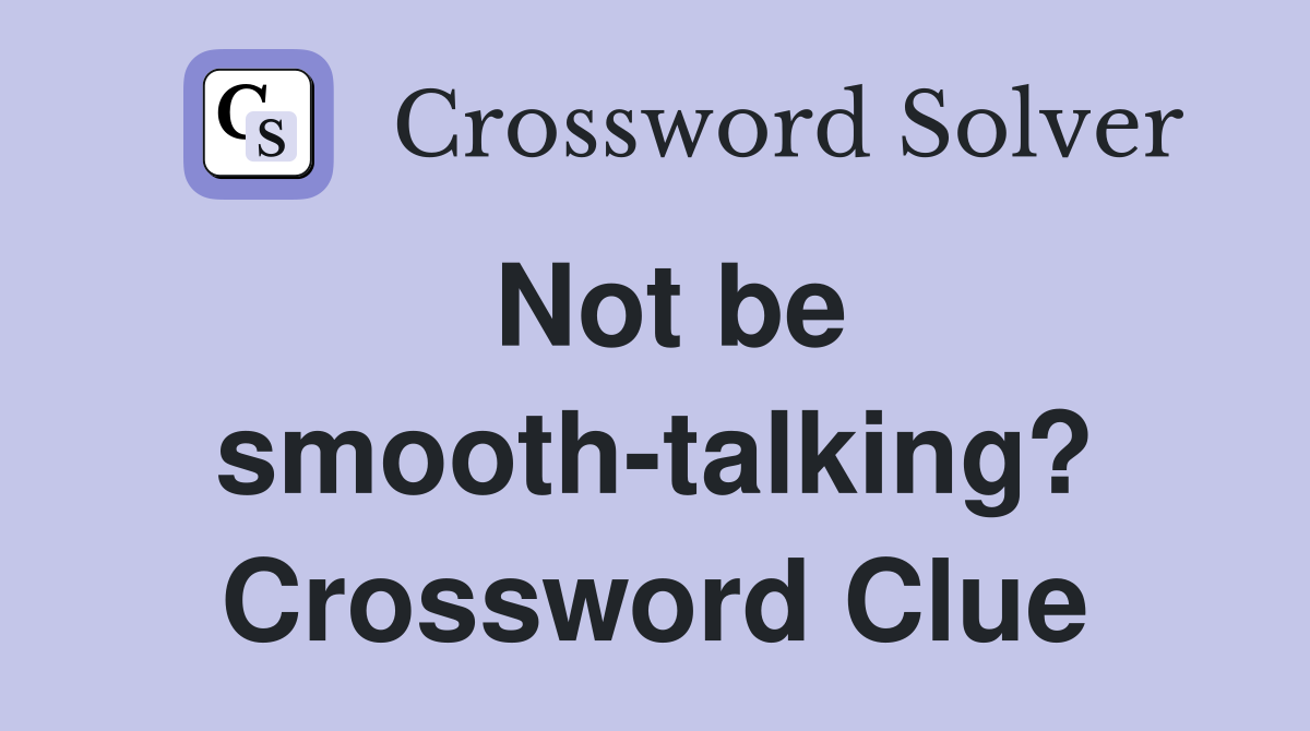 Not be smooth-talking? Crossword Clue