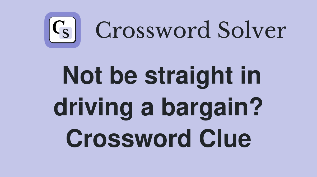 Not be straight in driving a bargain? Crossword Clue