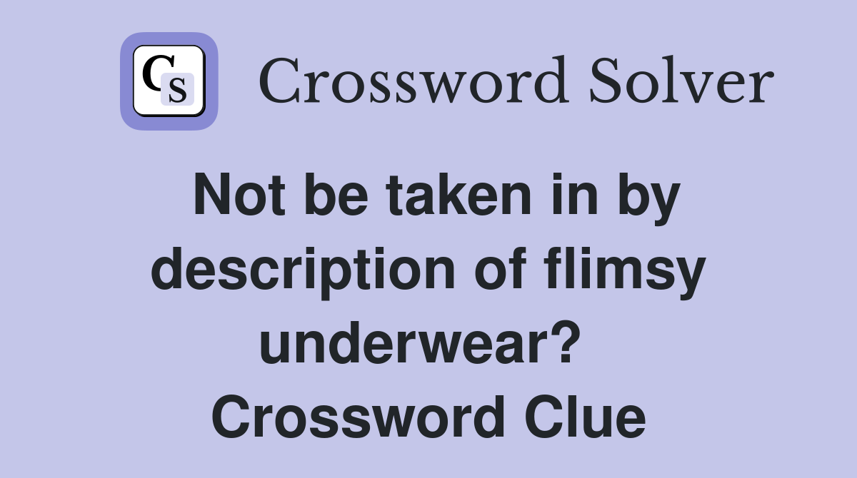 Not be taken in by description of flimsy underwear?  Crossword Clue