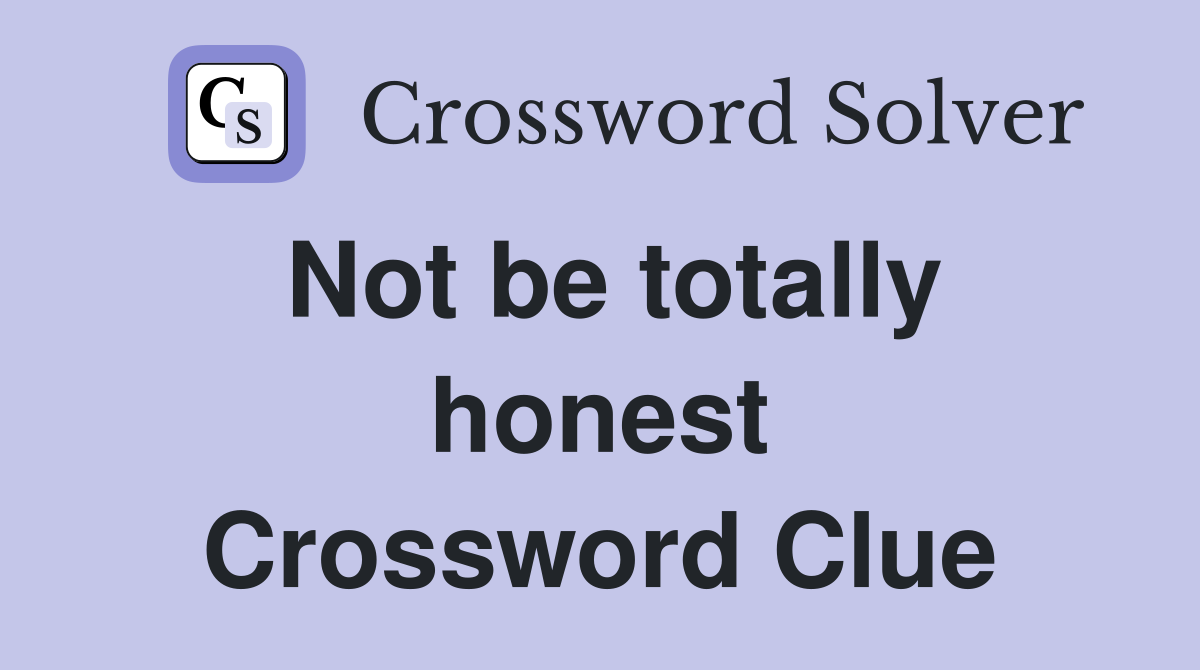 Not be totally honest Crossword Clue
