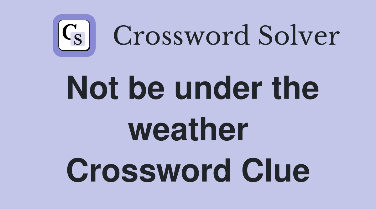 Not be under the weather Crossword Clue
