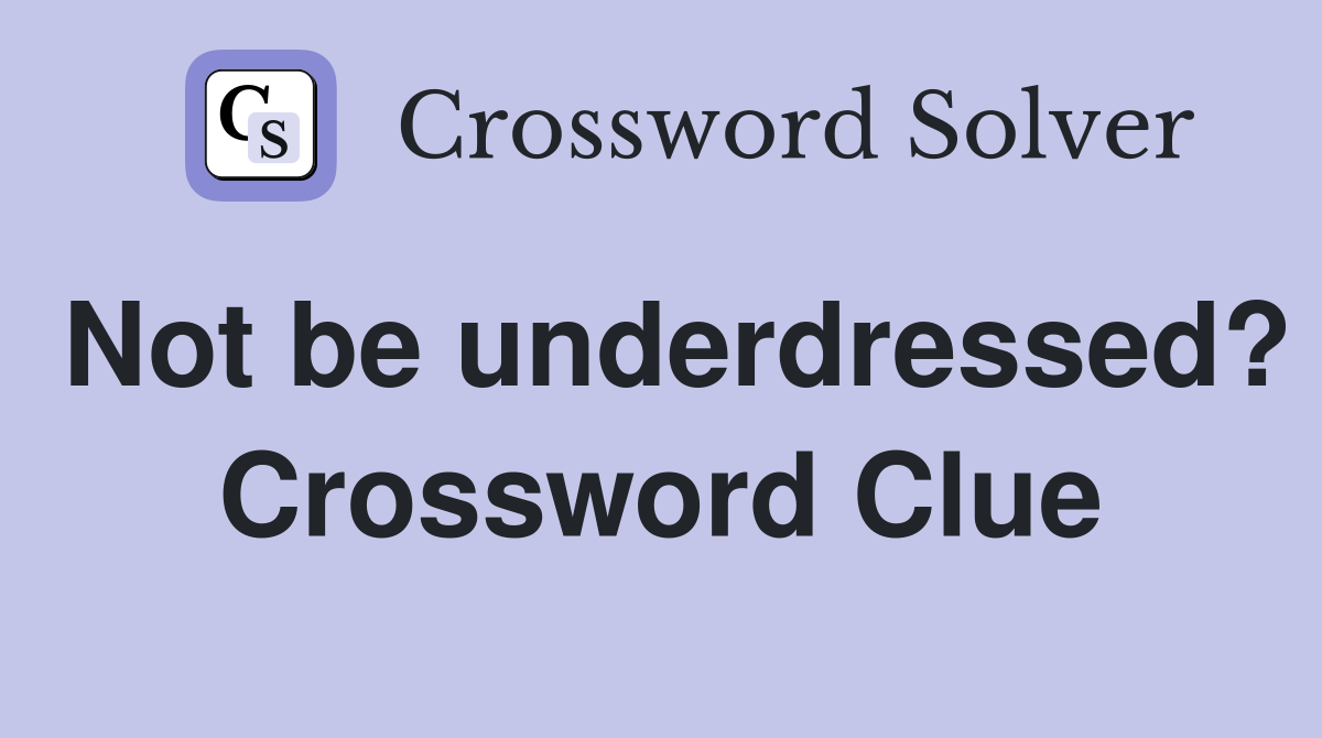 Not be underdressed? Crossword Clue
